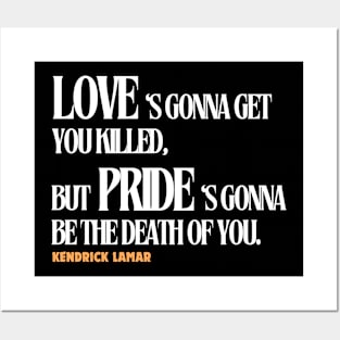 love is gonna get you killed but pride is gonna be the death of you, kendrick lamar Posters and Art